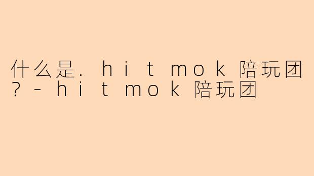 什么是.hitmok陪玩团？