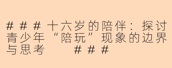 ###十六岁的陪伴：探讨青少年“陪玩”现象的边界与思考

###