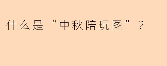 什么是“中秋陪玩图”？