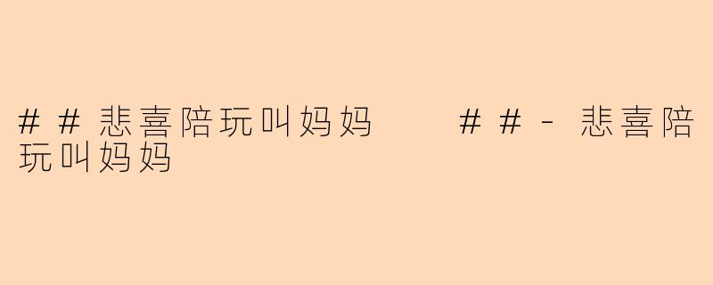 ##悲喜陪玩叫妈妈
##-悲喜陪玩叫妈妈