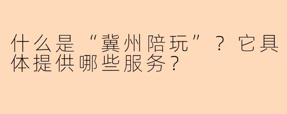 什么是“冀州陪玩”？它具体提供哪些服务？