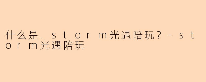 什么是.storm光遇陪玩？-storm光遇陪玩