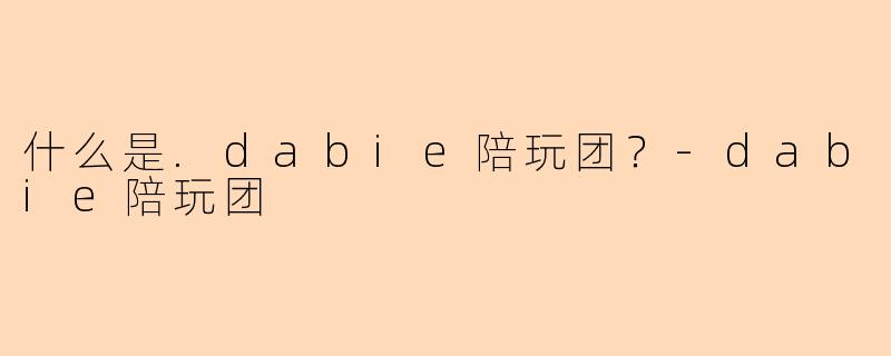 什么是.dabie陪玩团？