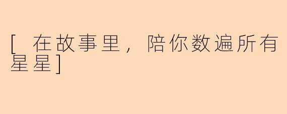 [在故事里，陪你数遍所有星星]