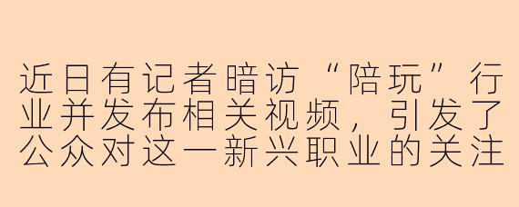 近日有记者暗访“陪玩”行业并发布相关视频，引发了公众对这一新兴职业的关注与讨论。请问这一现象反映了哪些社会问题？我们应如何看待“陪玩”行业的规范化发展？