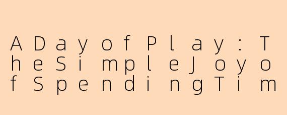 ADayofPlay:TheSimpleJoyofSpendingTimewithYourChild