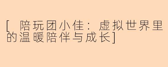 [陪玩团小佳：虚拟世界里的温暖陪伴与成长]