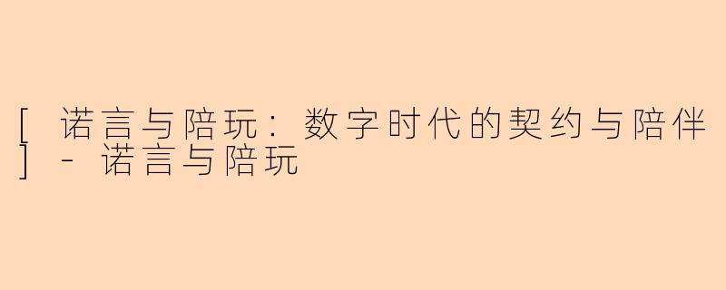 [诺言与陪玩：数字时代的契约与陪伴]