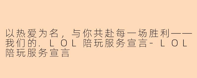 以热爱为名，与你共赴每一场胜利——我们的.LOL陪玩服务宣言