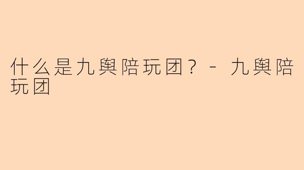 什么是九舆陪玩团？
