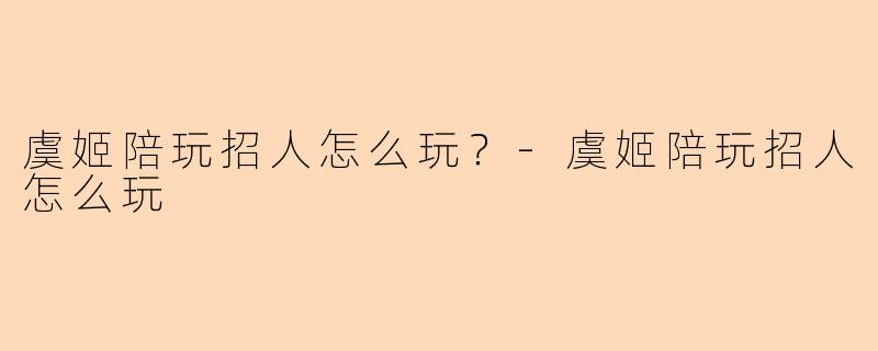 虞姬陪玩招人怎么玩？-虞姬陪玩招人怎么玩