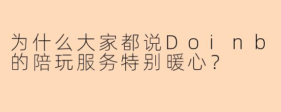 为什么大家都说Doinb的陪玩服务特别暖心？