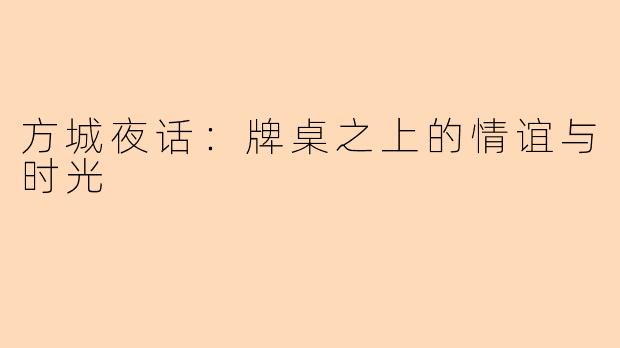 方城夜话：牌桌之上的情谊与时光