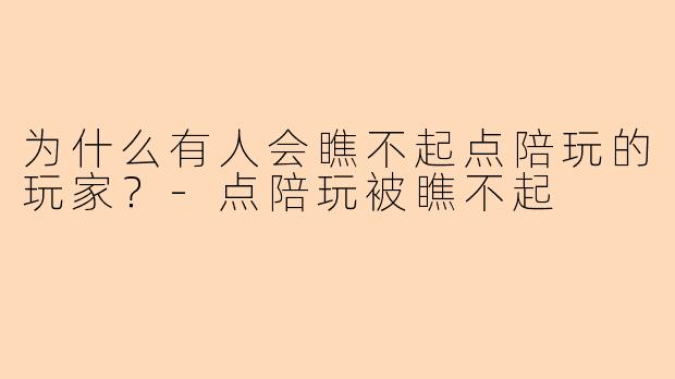 为什么有人会瞧不起点陪玩的玩家？-点陪玩被瞧不起