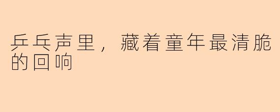 乒乓声里，藏着童年最清脆的回响