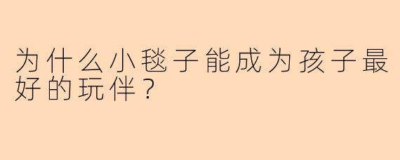 为什么小毯子能成为孩子最好的玩伴？
