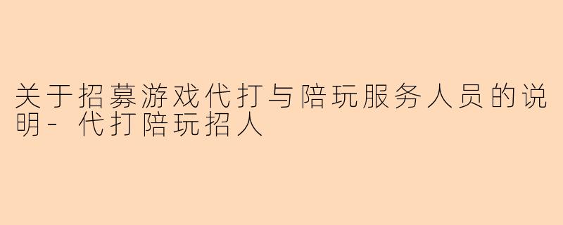 关于招募游戏代打与陪玩服务人员的说明-代打陪玩招人