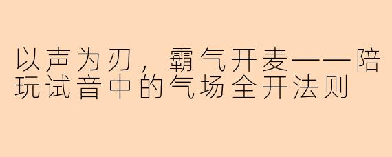 以声为刃，霸气开麦——陪玩试音中的气场全开法则