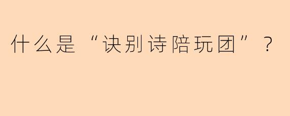 什么是“诀别诗陪玩团”？