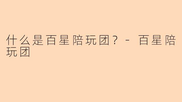 什么是百星陪玩团？