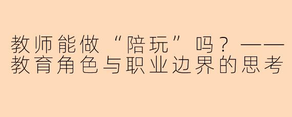教师能做“陪玩”吗？——教育角色与职业边界的思考