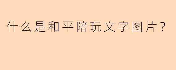 什么是和平陪玩文字图片？