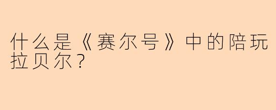 什么是《赛尔号》中的陪玩拉贝尔？