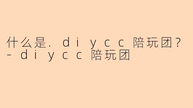 什么是.diycc陪玩团？