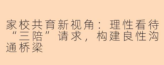 家校共育新视角：理性看待“三陪”请求，构建良性沟通桥梁