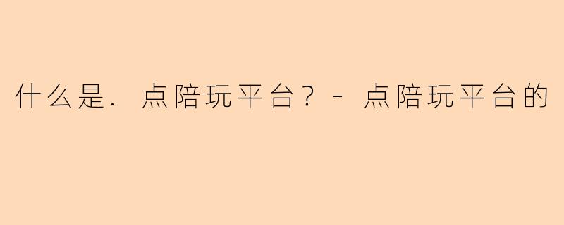 什么是.点陪玩平台？