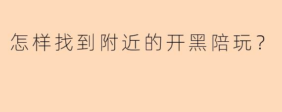 怎样找到附近的开黑陪玩？