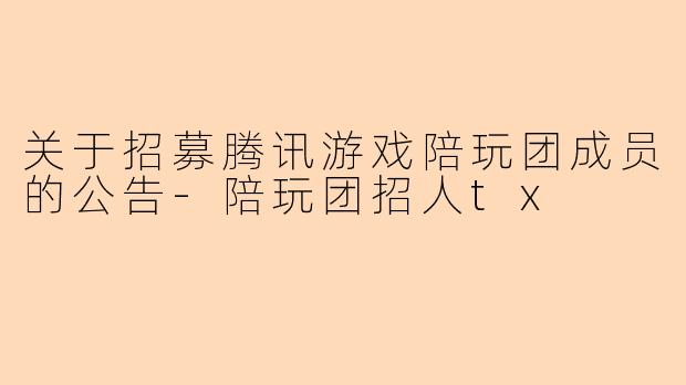 关于招募腾讯游戏陪玩团成员的公告-陪玩团招人tx