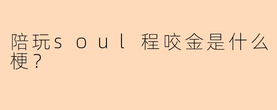 陪玩soul程咬金是什么梗？