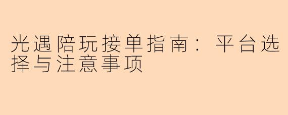 光遇陪玩接单指南：平台选择与注意事项