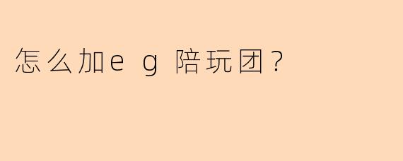 怎么加eg陪玩团？
