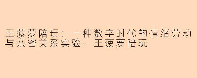 王菠萝陪玩：一种数字时代的情绪劳动与亲密关系实验