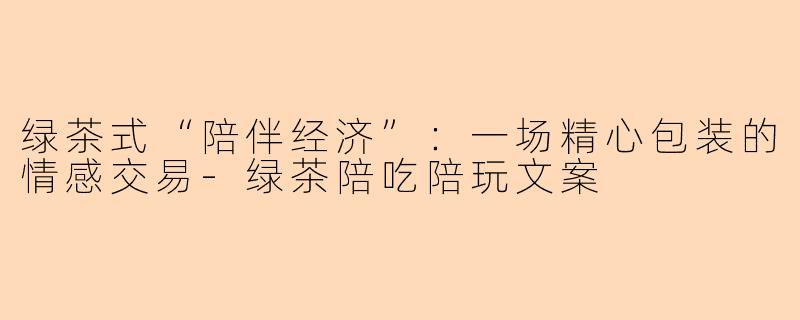 绿茶式“陪伴经济”：一场精心包装的情感交易