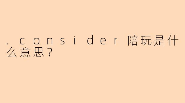 .consider陪玩是什么意思？
