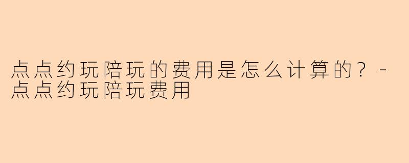 点点约玩陪玩的费用是怎么计算的？