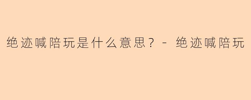 绝迹喊陪玩是什么意思？