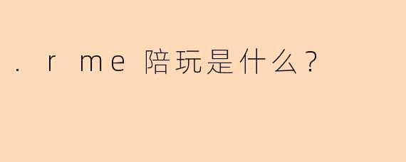 .rme陪玩是什么？