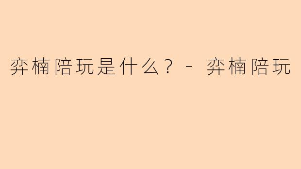 弈楠陪玩是什么？