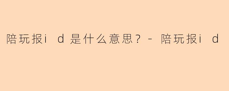 陪玩报id是什么意思？