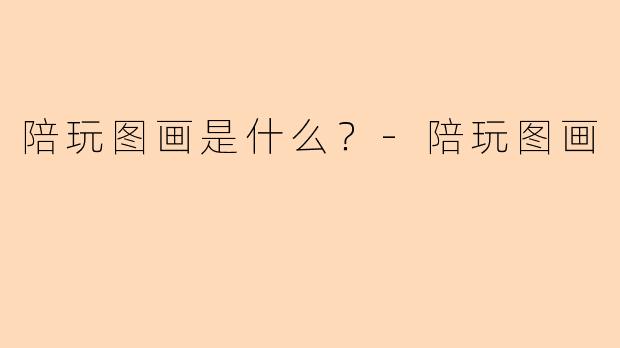 陪玩图画是什么？