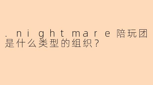 .nightmare陪玩团是什么类型的组织？