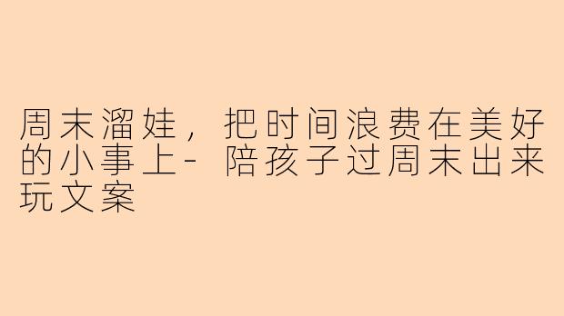 周末溜娃，把时间浪费在美好的小事上