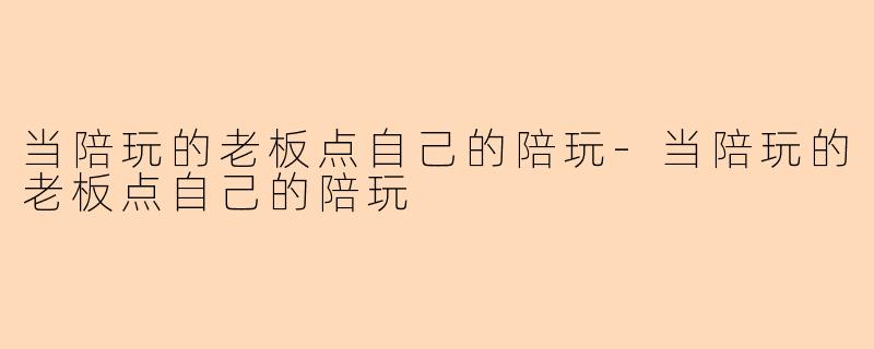 当陪玩的老板点自己的陪玩