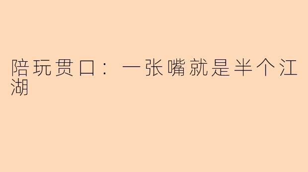 陪玩贯口：一张嘴就是半个江湖