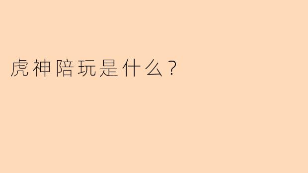 虎神陪玩是什么？