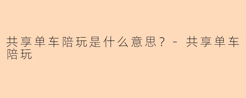共享单车陪玩是什么意思？